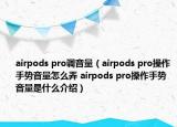 airpods pro调音量（airpods pro操作手势音量怎么弄 airpods pro操作手势音量是什么介绍）