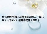 什么意思?连续几天梦见死去的人,一晚几次（山下やよい的翻译是什么意思）