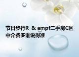 节日步行R  & ampf二手房C区中介费多谁说得准