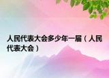 人民代表大会多少年一届（人民代表大会）