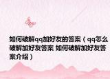如何破解qq加好友的答案（qq怎么破解加好友答案 如何破解加好友答案介绍）