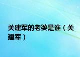 关建军的老婆是谁（关建军）