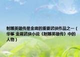 射雕英雄传是金庸的重要武侠作品之一（华筝 金庸武侠小说《射雕英雄传》中的人物）
