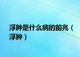 浮肿是什么病的前兆（浮肿）