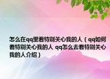怎么在qq里看特别关心我的人（qq如何看特别关心我的人 qq怎么去看特别关心我的人介绍）