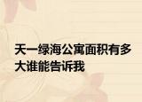 天一绿海公寓面积有多大谁能告诉我