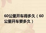 60公里开车得多久（60公里开车要多久）