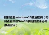 如何查看windows10激活密钥（如何查看本机Win10系统的激活码与激活密钥）