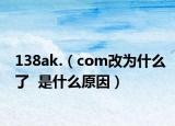 138ak.（com改为什么了  是什么原因）