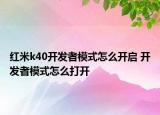 红米k40开发者模式怎么开启 开发者模式怎么打开