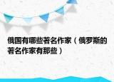 俄国有哪些著名作家（俄罗斯的著名作家有那些）