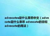 advocates是什么意思中文（advocate是什么意思 advocate的音标 advocate的用法）