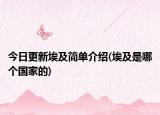 今日更新埃及简单介绍(埃及是哪个国家的)