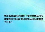 贾玲高情商回应催婚!（贾玲高情商回应催婚是怎么回事 贾玲高情商回应催婚说了什么）
