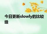 今日更新slowly的比较级