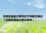 左转车道直行算闯红灯吗新交通法（左转车道直行算违章吗）