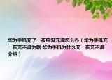 华为手机充了一夜电没充满怎么办（华为手机充一夜充不满为啥 华为手机为什么充一夜充不满介绍）
