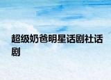 超级奶爸明星话剧社话剧