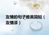 友情的句子唯美简短（友情漆）
