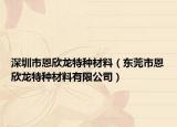 深圳市恩欣龙特种材料（东莞市恩欣龙特种材料有限公司）