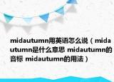 midautumn用英语怎么说（midautumn是什么意思 midautumn的音标 midautumn的用法）