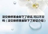 没交维修基金却下了房证,可以不交吗（没交维修基金却下了房证介绍）