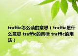 traffic怎么读的意思（traffic是什么意思 traffic的音标 traffic的用法）