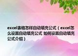 excel表格怎样自动填充公式（excel怎么设置自动填充公式 如何设置自动填充公式介绍）
