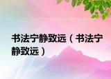 书法宁静致远（书法宁静致远）