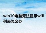 win10电脑无法显示wifi列表怎么办
