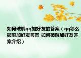 如何破解qq加好友的答案（qq怎么破解加好友答案 如何破解加好友答案介绍）