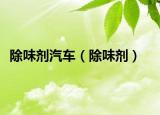 除味剂汽车（除味剂）