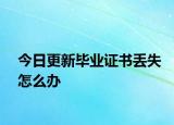 今日更新毕业证书丢失怎么办