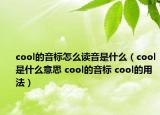 cool的音标怎么读音是什么（cool是什么意思 cool的音标 cool的用法）