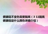 健康码不变色需要隔离（3 11隔离健康码是什么颜色详细介绍）