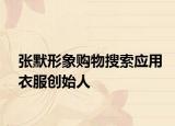 张默形象购物搜索应用衣服创始人