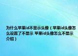 为什么苹果id不显示头像（苹果id头像怎么设置了不显示 苹果id头像怎么不显示介绍）