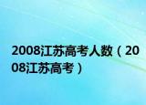 2008江苏高考人数（2008江苏高考）