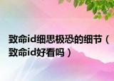 致命id细思极恐的细节（致命id好看吗）