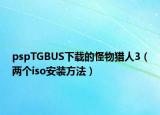 pspTGBUS下载的怪物猎人3（两个iso安装方法）