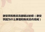 谢安琪和陈奕迅都唱过的歌（谢安琪因为什么事情和陈奕迅传绯闻）