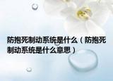 防抱死制动系统是什么（防抱死制动系统是什么意思）