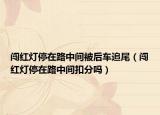 闯红灯停在路中间被后车追尾（闯红灯停在路中间扣分吗）
