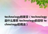 technology的发音（technology是什么意思 technology的音标 technology的用法）