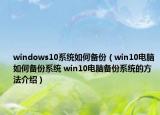 windows10系统如何备份（win10电脑如何备份系统 win10电脑备份系统的方法介绍）