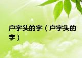 户字头的字（户字头的字）