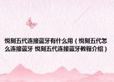 悦刻五代连接蓝牙有什么用（悦刻五代怎么连接蓝牙 悦刻五代连接蓝牙教程介绍）