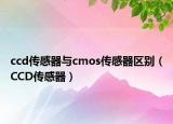 ccd传感器与cmos传感器区别（CCD传感器）