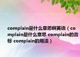 complain是什么意思啊英语（complain是什么意思 complain的音标 complain的用法）