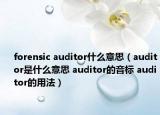 forensic auditor什么意思（auditor是什么意思 auditor的音标 auditor的用法）